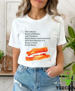 This is bacon bacon is delicious and it knows it shirt
