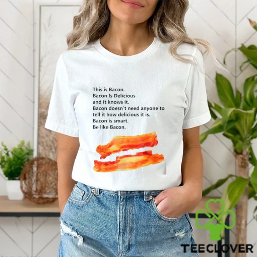 This is bacon bacon is delicious and it knows it shirt