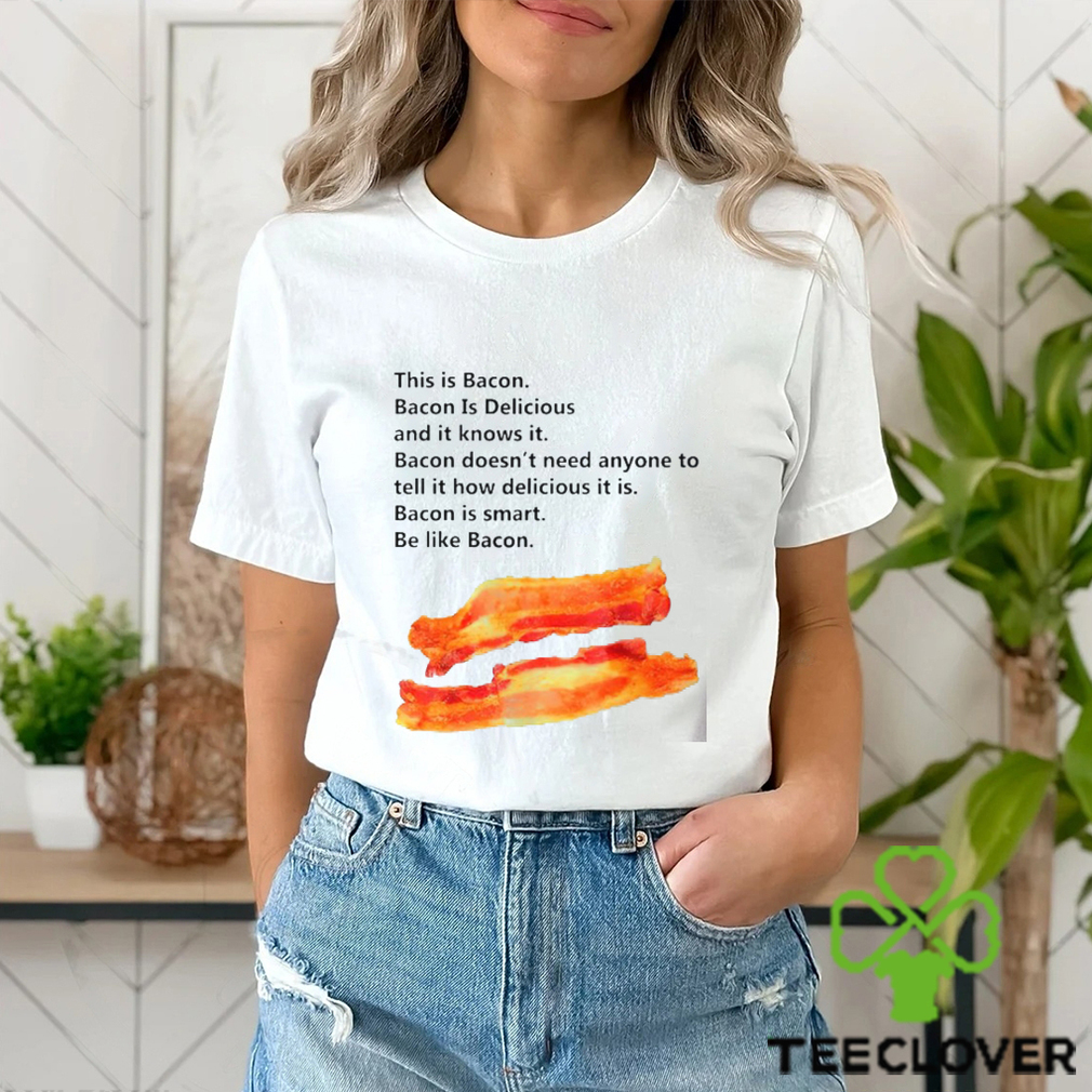This is bacon bacon is delicious and it knows it shirt This is bacon bacon is delicious and it knows it shirt