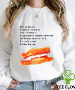 This is bacon bacon is delicious and it knows it shirt