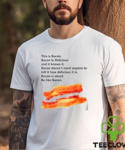 This is bacon bacon is delicious and it knows it shirt