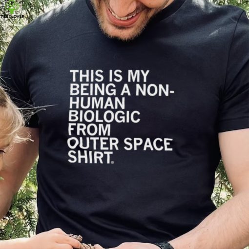 This is my being a Non human biologic from outer space hoodie, sweater, longsleeve, shirt v-neck, t-shirt