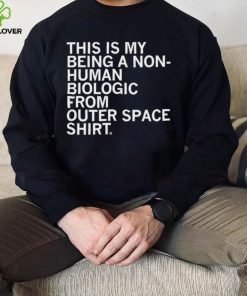 This is my being a Non human biologic from outer space hoodie, sweater, longsleeve, shirt v-neck, t-shirt