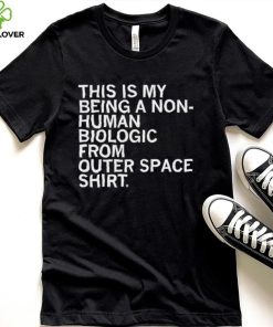 This is my being a Non human biologic from outer space hoodie, sweater, longsleeve, shirt v-neck, t-shirt