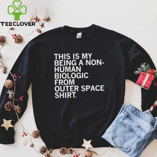 This is my being a Non human biologic from outer space hoodie, sweater, longsleeve, shirt v-neck, t-shirt