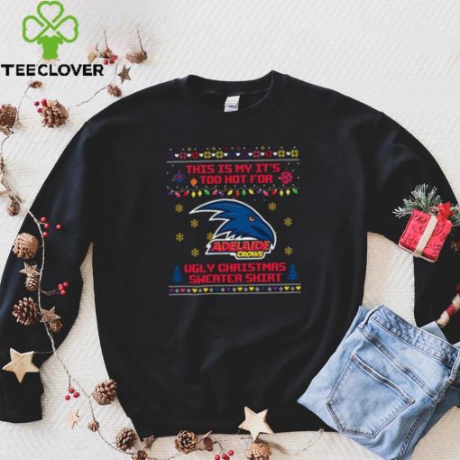 This is my it’s too hot for Adelaide Crows Ugly christmas sweater T hoodie, sweater, longsleeve, shirt v-neck, t-shirt