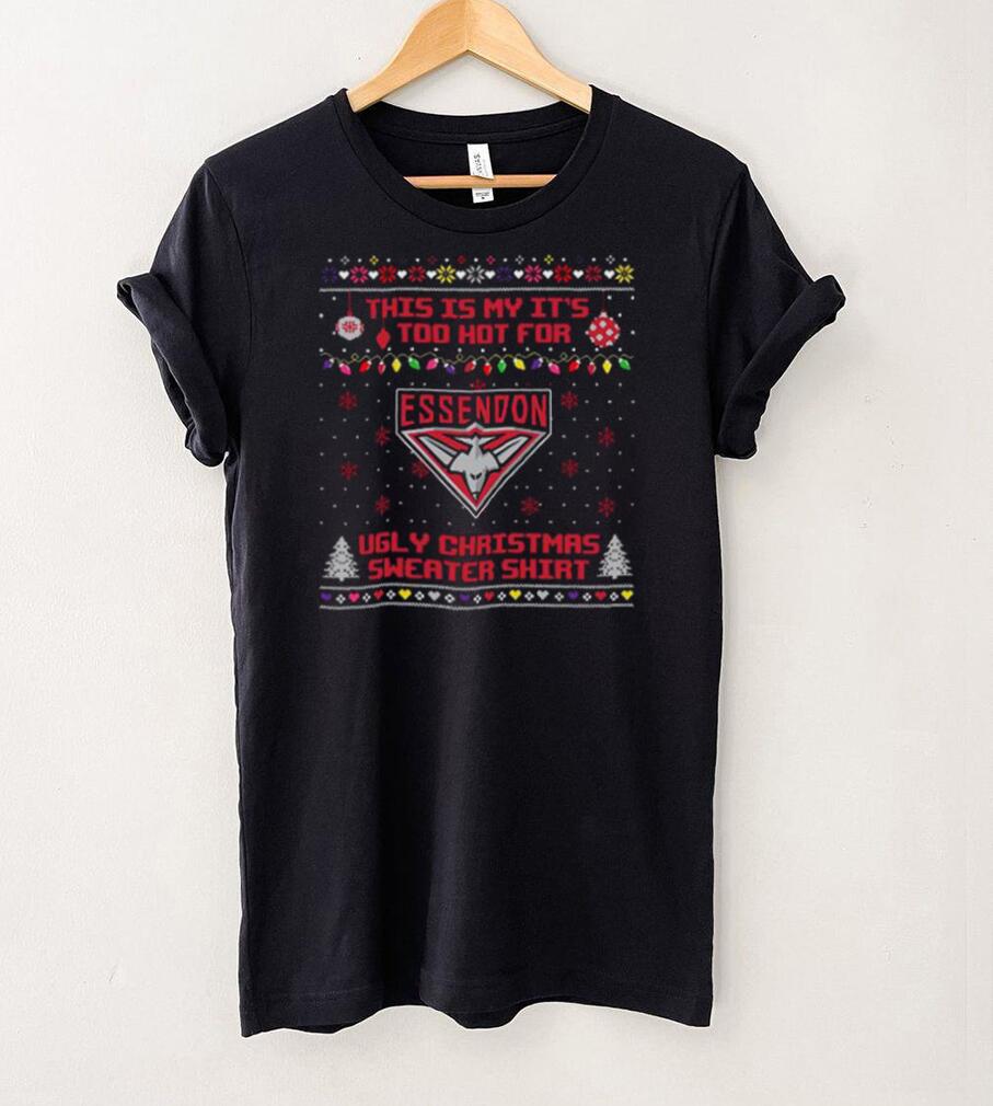 This is my it’s too hot for Essendon Bombers Ugly christmas sweater T shirt