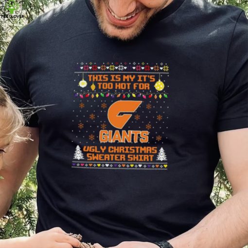 This is my it’s too hot for GWS Giants Ugly christmas sweater T hoodie, sweater, longsleeve, shirt v-neck, t-shirt