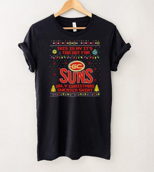 This is my it’s too hot for Gold Coast Suns Ugly christmas sweater T hoodie, sweater, longsleeve, shirt v-neck, t-shirt