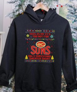 This is my it’s too hot for Gold Coast Suns Ugly christmas sweater T hoodie, sweater, longsleeve, shirt v-neck, t-shirt