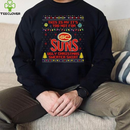 This is my it’s too hot for Gold Coast Suns Ugly christmas sweater T hoodie, sweater, longsleeve, shirt v-neck, t-shirt