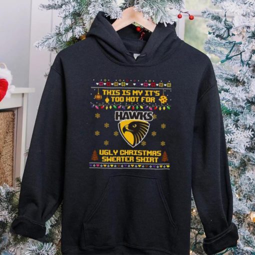 This is my it’s too hot for Hawthorn Hawks Ugly christmas sweater T shirt