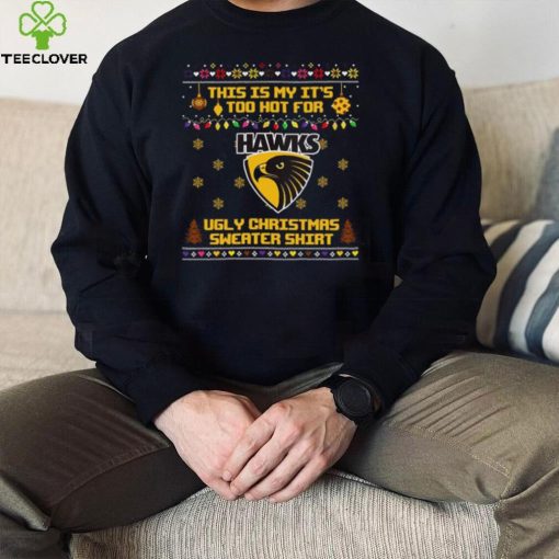 This is my it’s too hot for Hawthorn Hawks Ugly christmas sweater T shirt