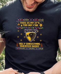 This is my it’s too hot for Hawthorn Hawks Ugly christmas sweater T shirt
