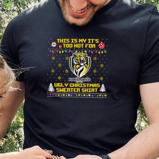 This is my it’s too hot for Richmond Tigers Ugly christmas sweater T hoodie, sweater, longsleeve, shirt v-neck, t-shirt
