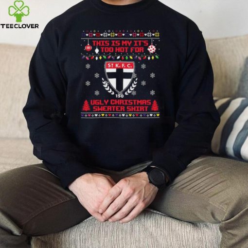 This is my it’s too hot for St Kilda Saints Ugly christmas sweater T hoodie, sweater, longsleeve, shirt v-neck, t-shirt