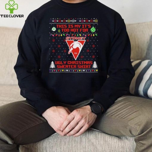 This is my it’s too hot for Sydney Swans Ugly christmas sweater T hoodie, sweater, longsleeve, shirt v-neck, t-shirt