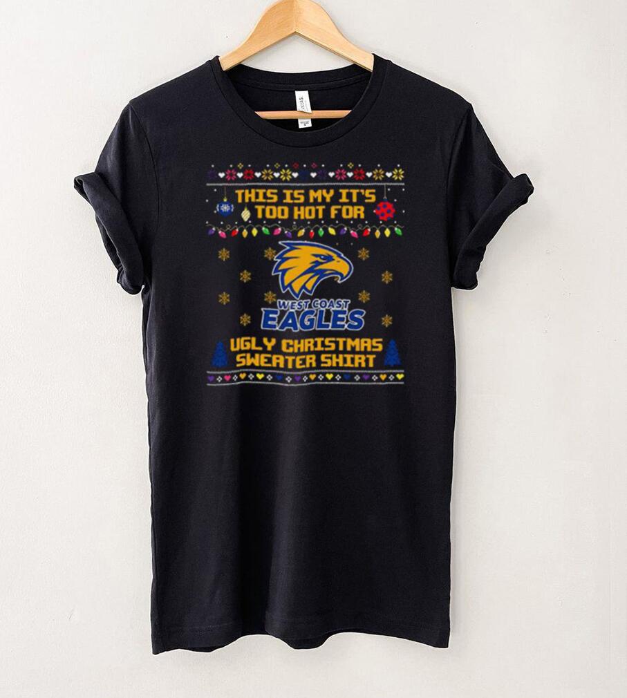 This is my it’s too hot for West Coast Eagles Ugly christmas sweater T shirt