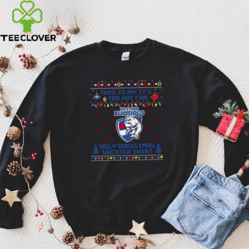 This is my it’s too hot for Western Bulldogs Ugly christmas sweater T hoodie, sweater, longsleeve, shirt v-neck, t-shirt