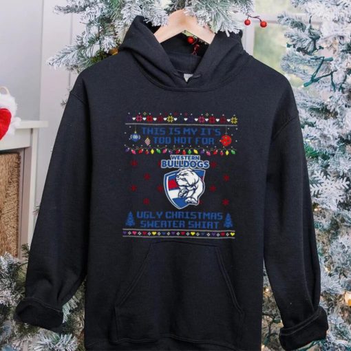 This is my it’s too hot for Western Bulldogs Ugly christmas sweater T hoodie, sweater, longsleeve, shirt v-neck, t-shirt