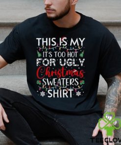 This is my it’s too hot for ugly christmas sweaters funny t hoodie, sweater, longsleeve, shirt v-neck, t-shirt