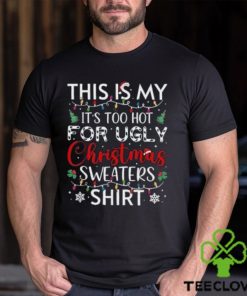 This is my it’s too hot for ugly christmas sweaters funny t hoodie, sweater, longsleeve, shirt v-neck, t-shirt