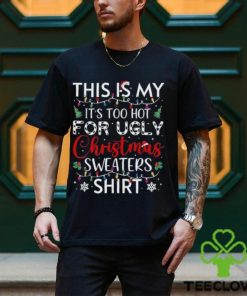 This is my it’s too hot for ugly christmas sweaters funny t hoodie, sweater, longsleeve, shirt v-neck, t-shirt