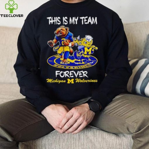 This is my team forever Michigan Wolverines shirt