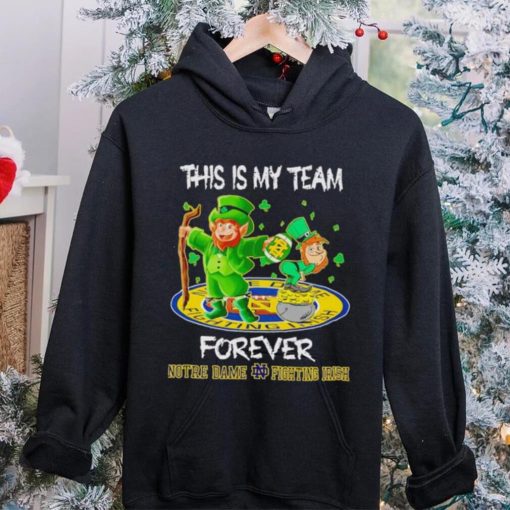 This is my team forever Notre Dame Fighting Irish hoodie, sweater, longsleeve, shirt v-neck, t-shirt