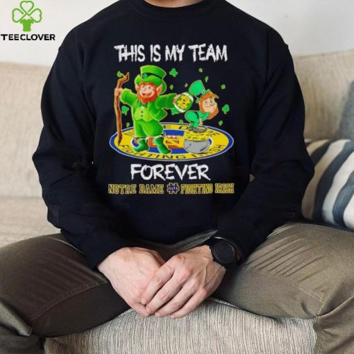 This is my team forever Notre Dame Fighting Irish hoodie, sweater, longsleeve, shirt v-neck, t-shirt