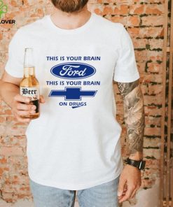 This is your brain Ford this is your brain Chevrolet on drugs logo shirt