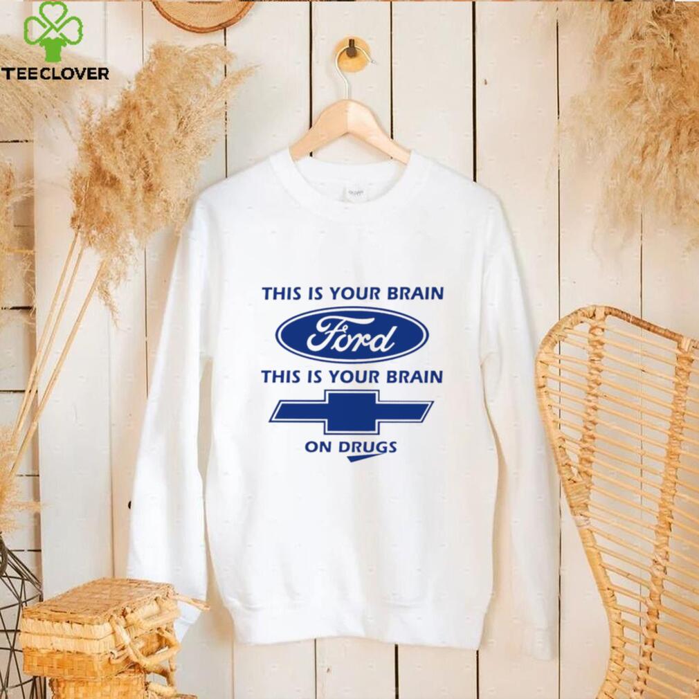 This is your brain Ford this is your brain Chevrolet on drugs logo shirt This is your brain Ford this is your brain Chevrolet on drugs logo shirt