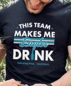 This team makes me Eagles drink Philadelphia football 2024 shirt