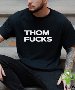 Thom Fucks t shirt