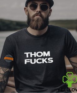 Thom Fucks t shirt