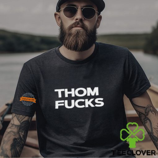 Thom Fucks t shirt