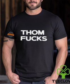 Thom Fucks t shirt