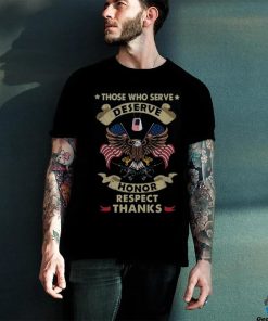 Those Who Serve Deserve Honor Respect Thanks Classic T Shirt