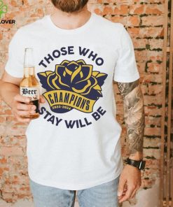 Those Who Stay Will Be Michigan Rose Bowl T Shirt