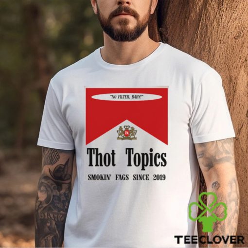 Thot Topics Smokin’ Fags Since 2019 Shirt