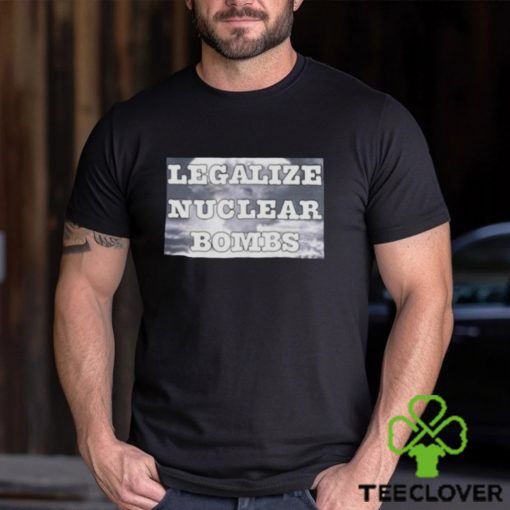 Throquuk Legalize Nuclear Bombs Shirt