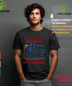 Throw Me To The Werewolves And I’ll Come Back Pregnant Shirt