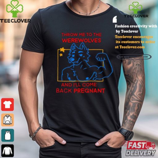 Throw Me To The Werewolves And I’ll Come Back Pregnant Shirt