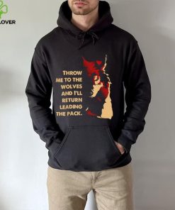 Throw me to the wolves and I’ll return leading the pack shirt