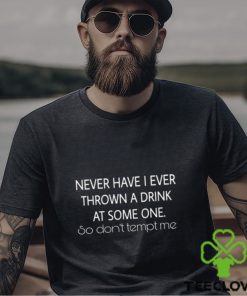 Thrown A Drink At Someone Never Have I Ever shirt 1 Thrown A Drink At Someone Never Have I Ever shirt