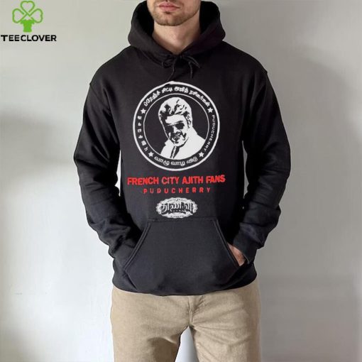 Thunivu ajith kumar french city ajith fans puducherry hoodie, sweater, longsleeve, shirt v-neck, t-shirt