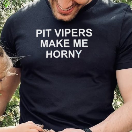 Pit Vipers Make Me Horny Shirt2