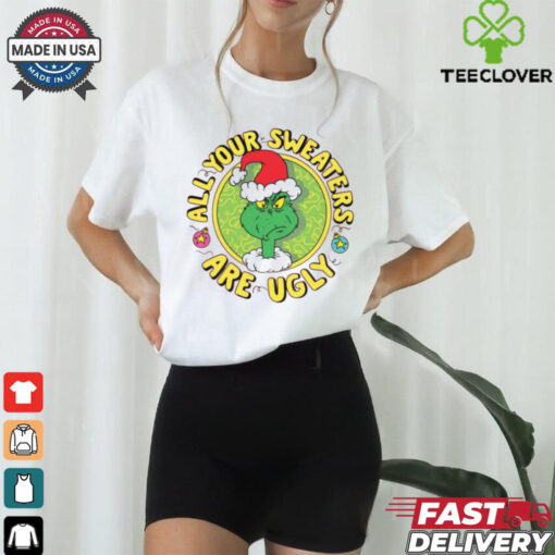 Grinch Santa All Your Sweaters Are Ugly Christmas Shirt
