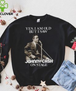 Yes I Am Old But I Saw Johnny Cash On Stage Vintage Graphic hoodie, sweater, longsleeve, shirt v-neck, t-shirt
