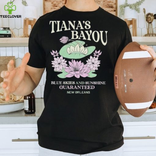 Tiana’s Bayou blue skies and sunshine guaranteed hoodie, sweater, longsleeve, shirt v-neck, t-shirt